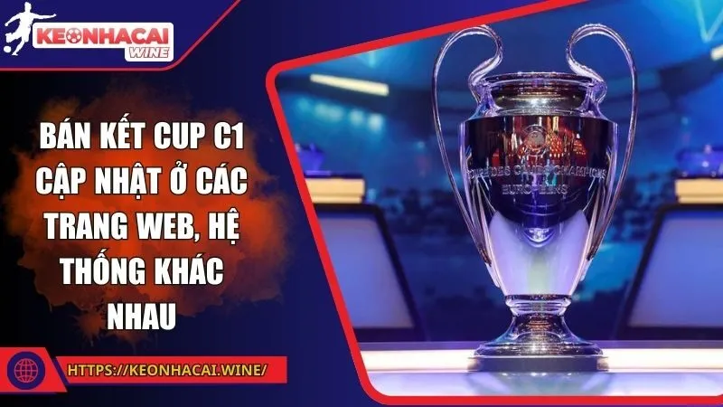 Bán kết cup C1 cập nhật ở các trang web, hệ thống khác nhau