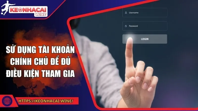 Sử dụng tài khoản chính chủ để đủ điều kiện tham gia