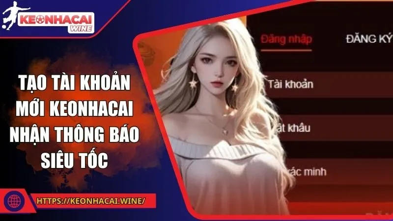 Tạo tài khoản mới Keonhacai nhận thông báo siêu tốc