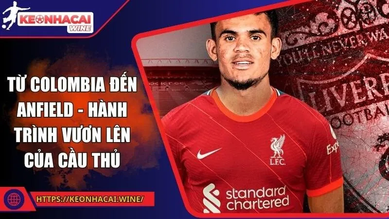 Từ Colombia đến Anfield - Hành trình vươn lên của cầu thủ