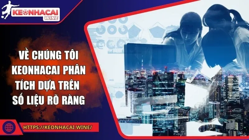 Về chúng tôi Keonhacai phân tích dựa trên số liệu rõ ràng