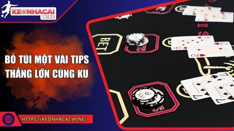 Bỏ túi một vài tips thắng lớn cùng KU
