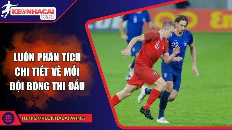 Luôn phân tích chi tiết về mỗi đội bóng thi đấu