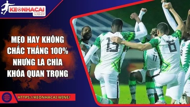 Mẹo hay không chắc thắng 100% nhưng là chìa khóa quan trọng