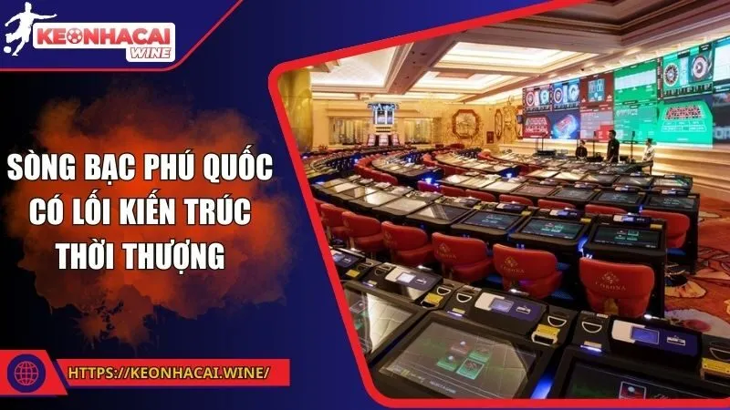 Sòng bạc Phú Quốc có lối kiến trúc thời thượng