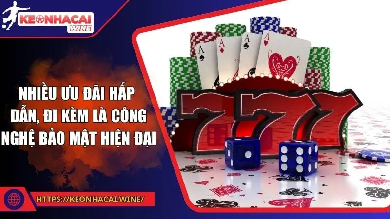 Nhiều ưu đãi hấp dẫn, đi kèm là công nghệ bảo mật hiện đại